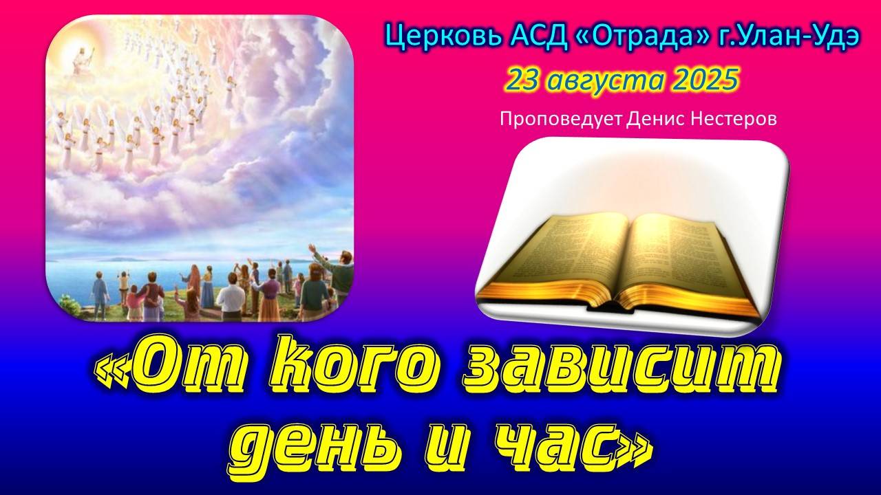 Проповедь 23.08.25 - От кого зависит день и час (Д. Нестеров)