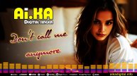Don't Call Me Anymore - AI.KA Digital Singer