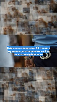 В Армении задержали 53-летнего мужчину, разыскиваемого в РФ по статье «убийство»