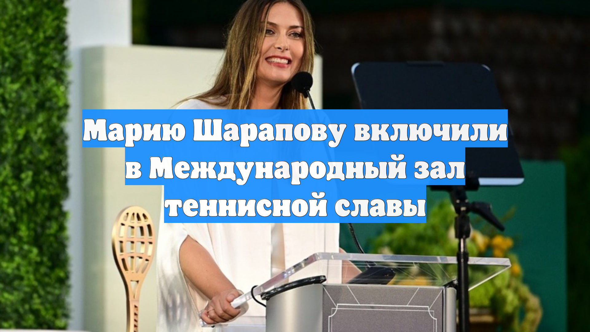 Марию Шарапову включили в Международный зал теннисной славы