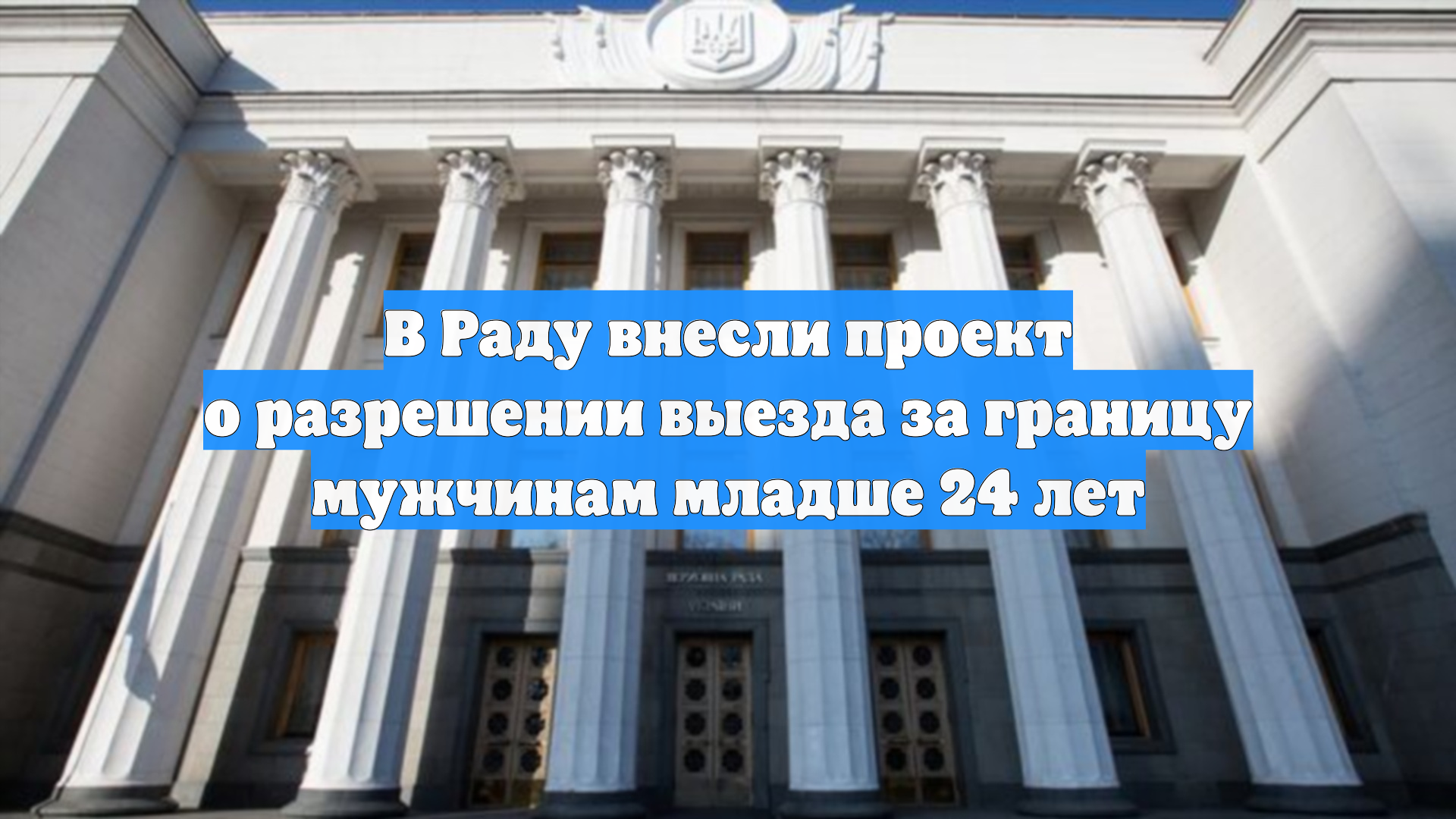 В Раду внесли проект о разрешении выезда за границу мужчинам младше 24 лет