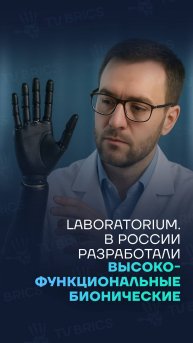 💡 LABORATORIUM. Специалисты из России создают высокофункциональные бионические протезы