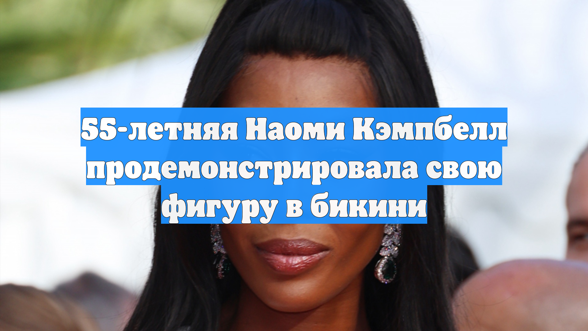 55-летняя Наоми Кэмпбелл продемонстрировала свою фигуру в бикини