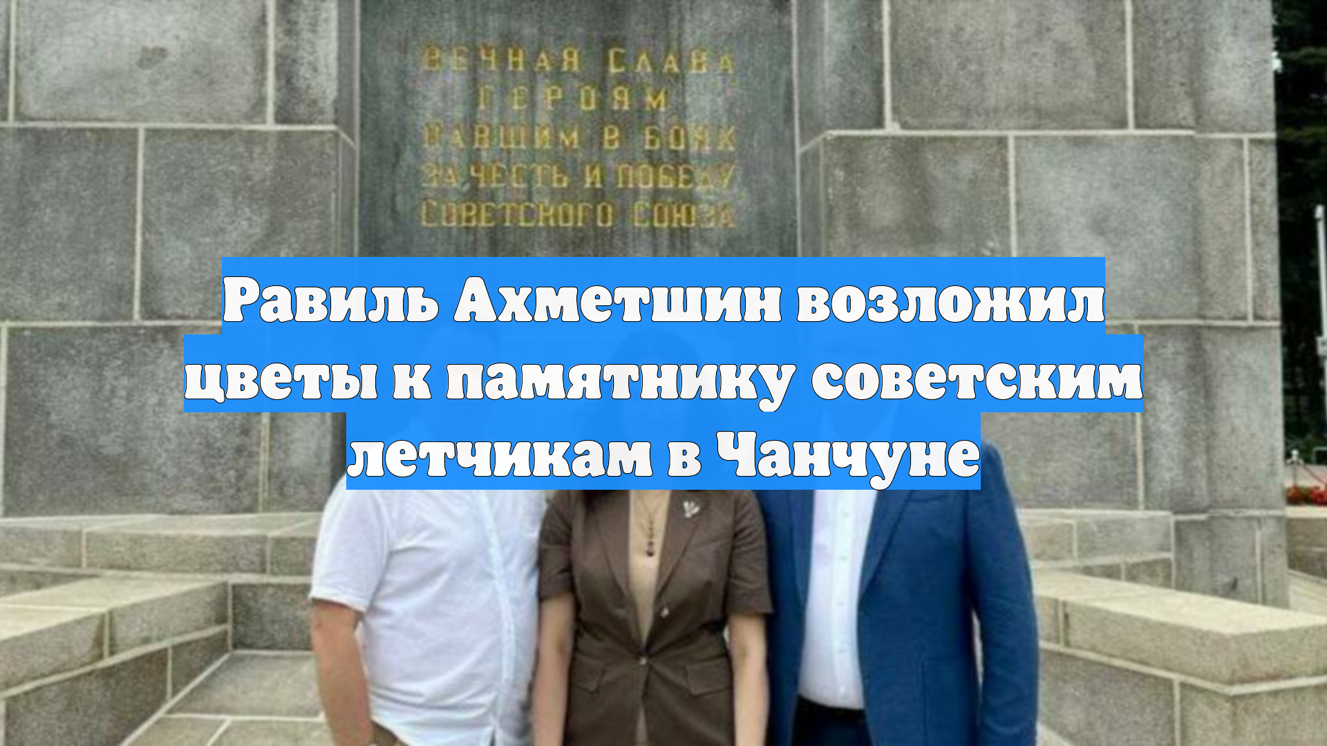 Равиль Ахметшин возложил цветы к памятнику советским летчикам в Чанчуне