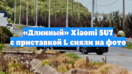 «Длинный» Xiaomi SU7 с приставкой L сняли на фото