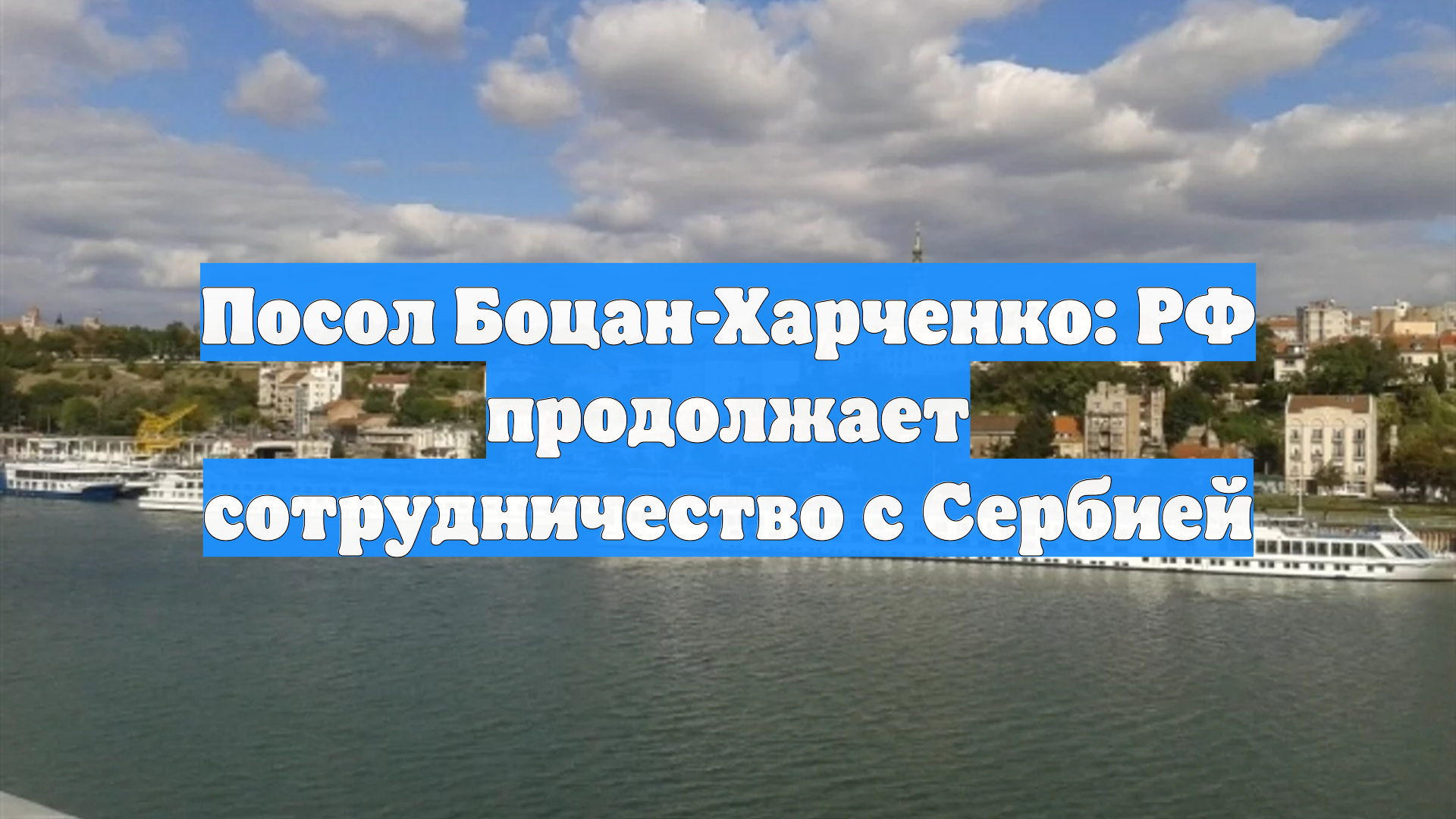 Посол Боцан-Харченко: РФ продолжает сотрудничество с Сербией