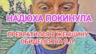 Самвел Адамян НАДЮХА ПОКИНУЛА. УЕХАЛА ДОМОЙ ОБИДЕЛСЯ НА О.Л.