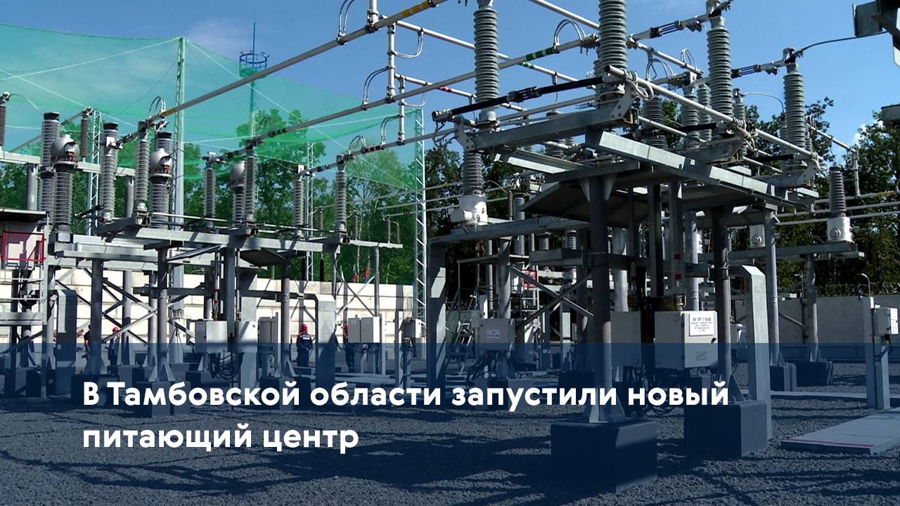 В Тамбовской области запустили новый питающий центр