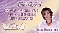 Ольга Ильяшенко - Психоаналитический взгляд на зависимое поведение у детей и подростков