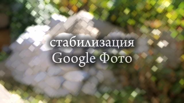Google Фото стабилизация снятого видео в телефоне. Пример