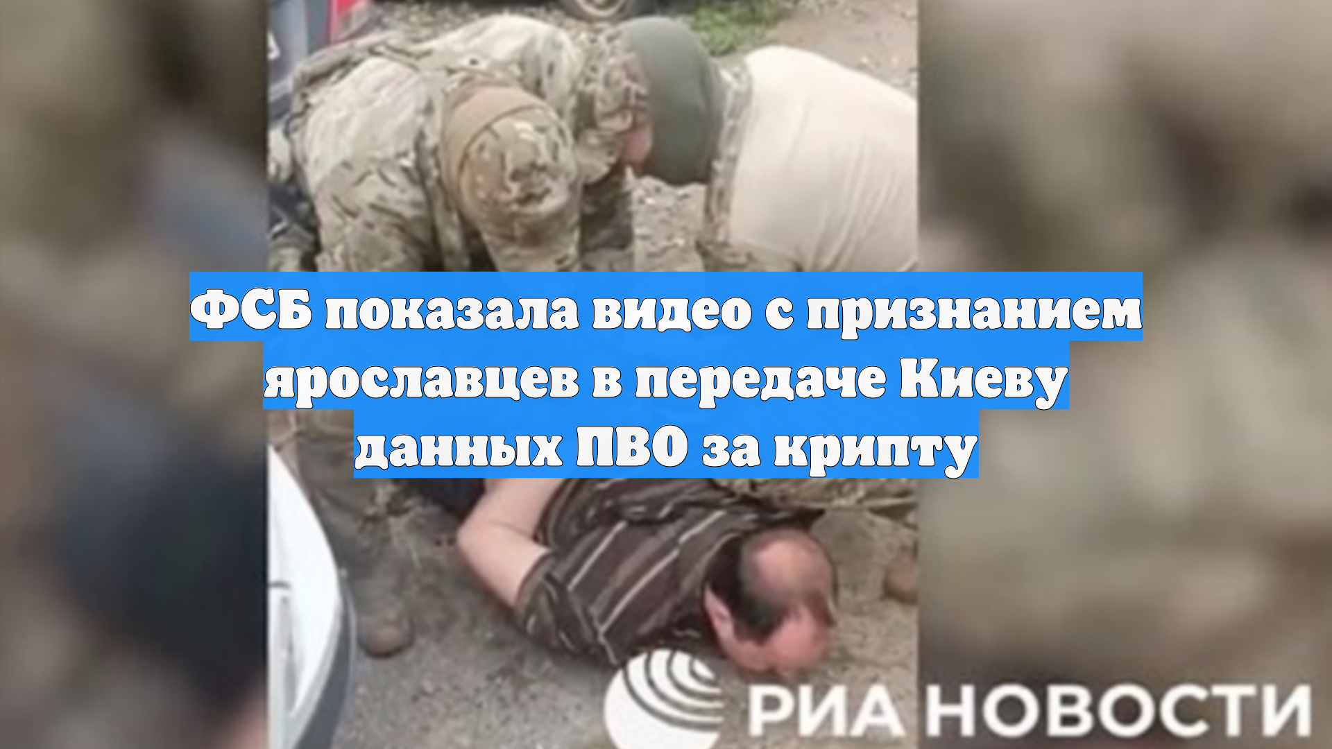 ФСБ показала видео с признанием ярославцев в передаче Киеву данных ПВО за крипту