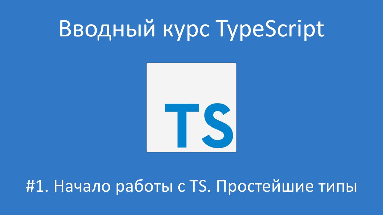 Вводный курс TypeScript. Урок 1. Начало работы с TS и простейшие типы