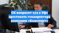 СК попросит суд в Уфе арестовать гендиректора компании «Башспирт»