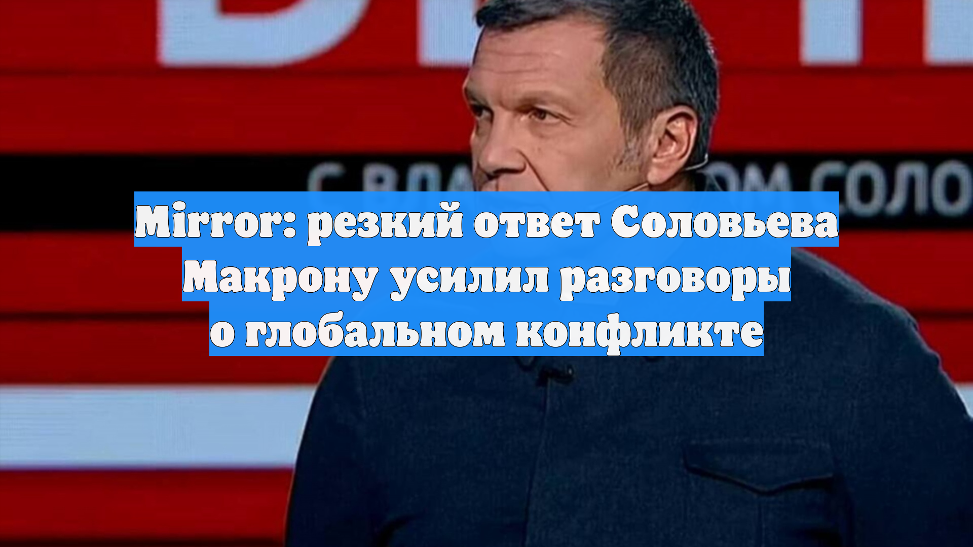 Mirror: резкий ответ Соловьева Макрону усилил разговоры о глобальном конфликте