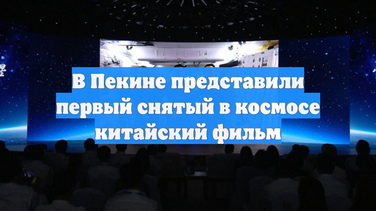 В Пекине представили первый снятый в космосе китайский фильм