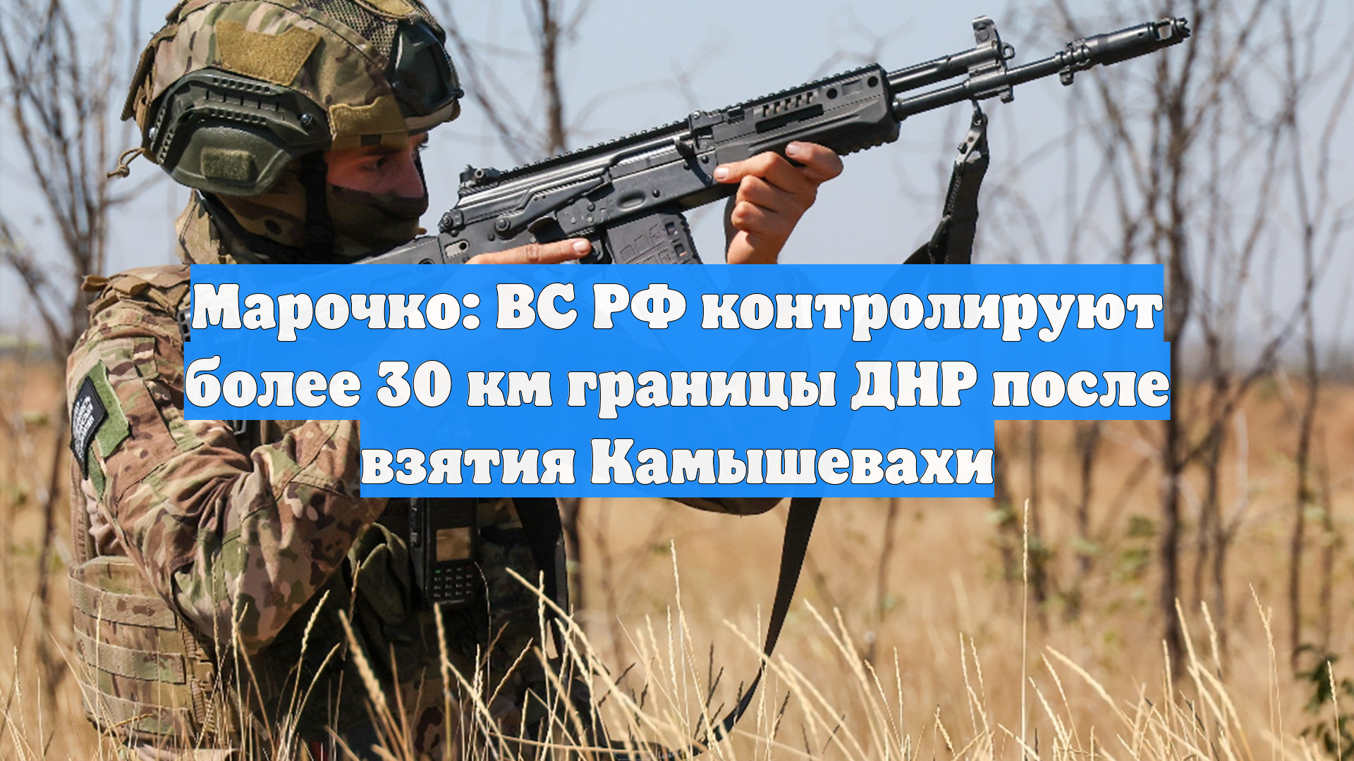 Марочко: ВС РФ контролируют более 30 км границы ДНР после взятия Камышевахи