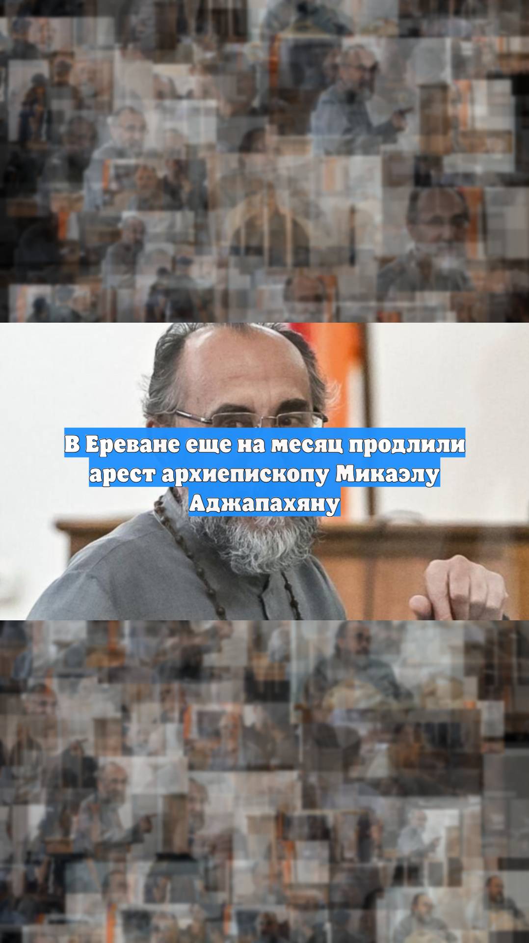 В Ереване еще на месяц продлили арест архиепископу Микаэлу Аджапахяну
