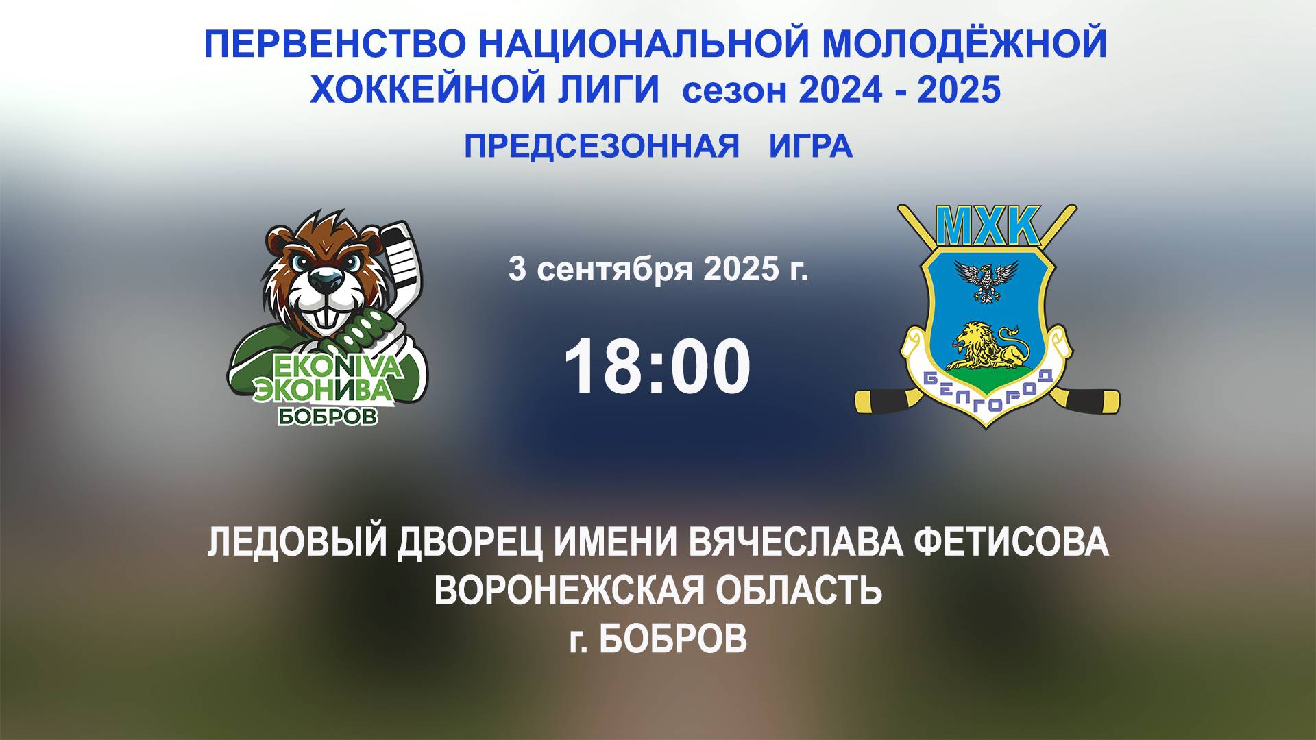 03.09.2025_18:00_ХК "ЭКОНИВА - БОБРОВ" (г. Бобров) - ХК "БЕЛГОРОД" (г. Белгород)