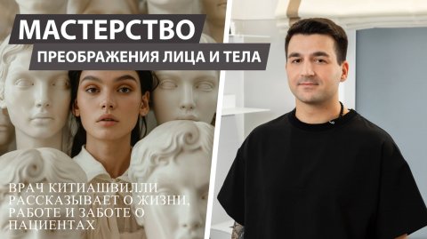Подкаст "Мастерство преображения лица и тела". Китиашвили Дмитрий Ираклиевич. Пластический хирург