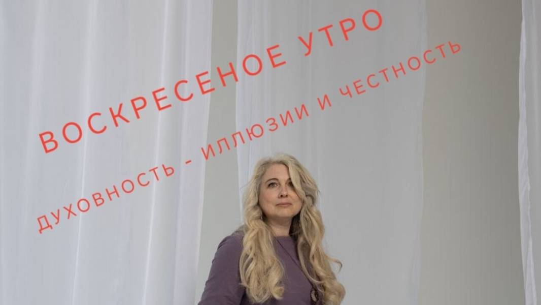 Воскресное утро. Духовность - иллюзии и честность.