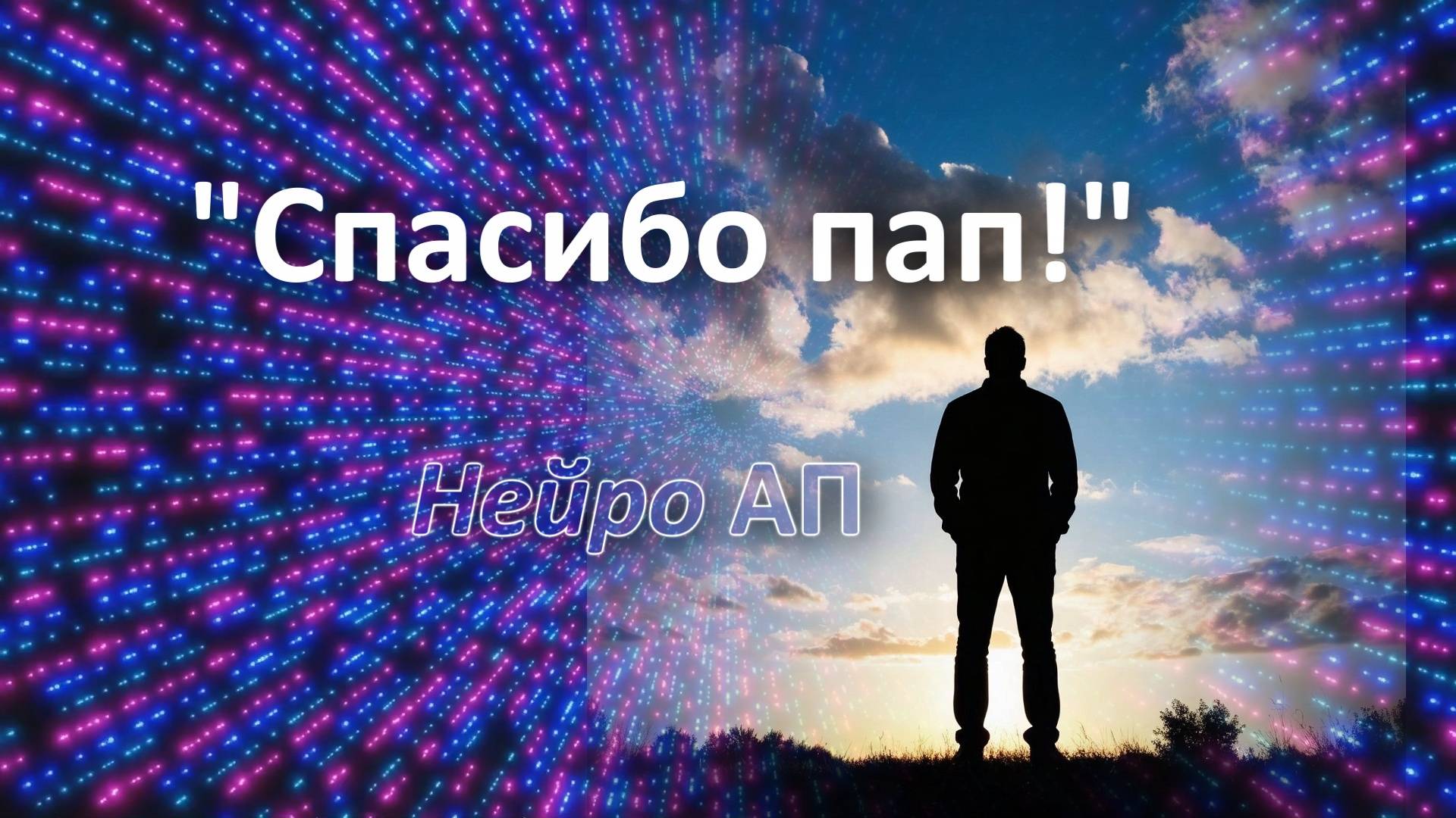 Песня "Спасибо пап" в исполнении Нейро АП. Автор: Александр Поспелов.