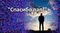 Песня "Спасибо пап" в исполнении Нейро АП. Автор: Александр Поспелов.