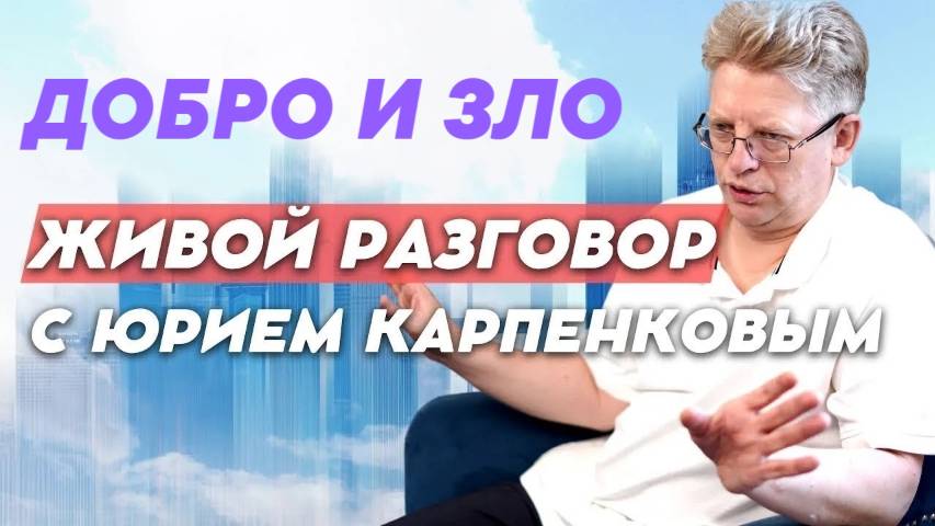 Добро и зло. Живой разговор с Юрием Карпенковым от 09.09.2025