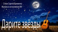Лирическая песня "Дарите звёзды". Стихи Сергей Яременко, исполняет ИИ