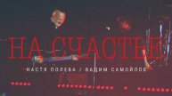 Вадим Самойлов, Агата Кристи, Настя Полева – На Счастье
