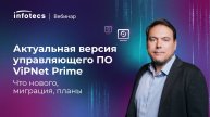 Вебинар "Актуальная версия управляющего ПО ViPNet Prime. Что нового, миграция, планы"
