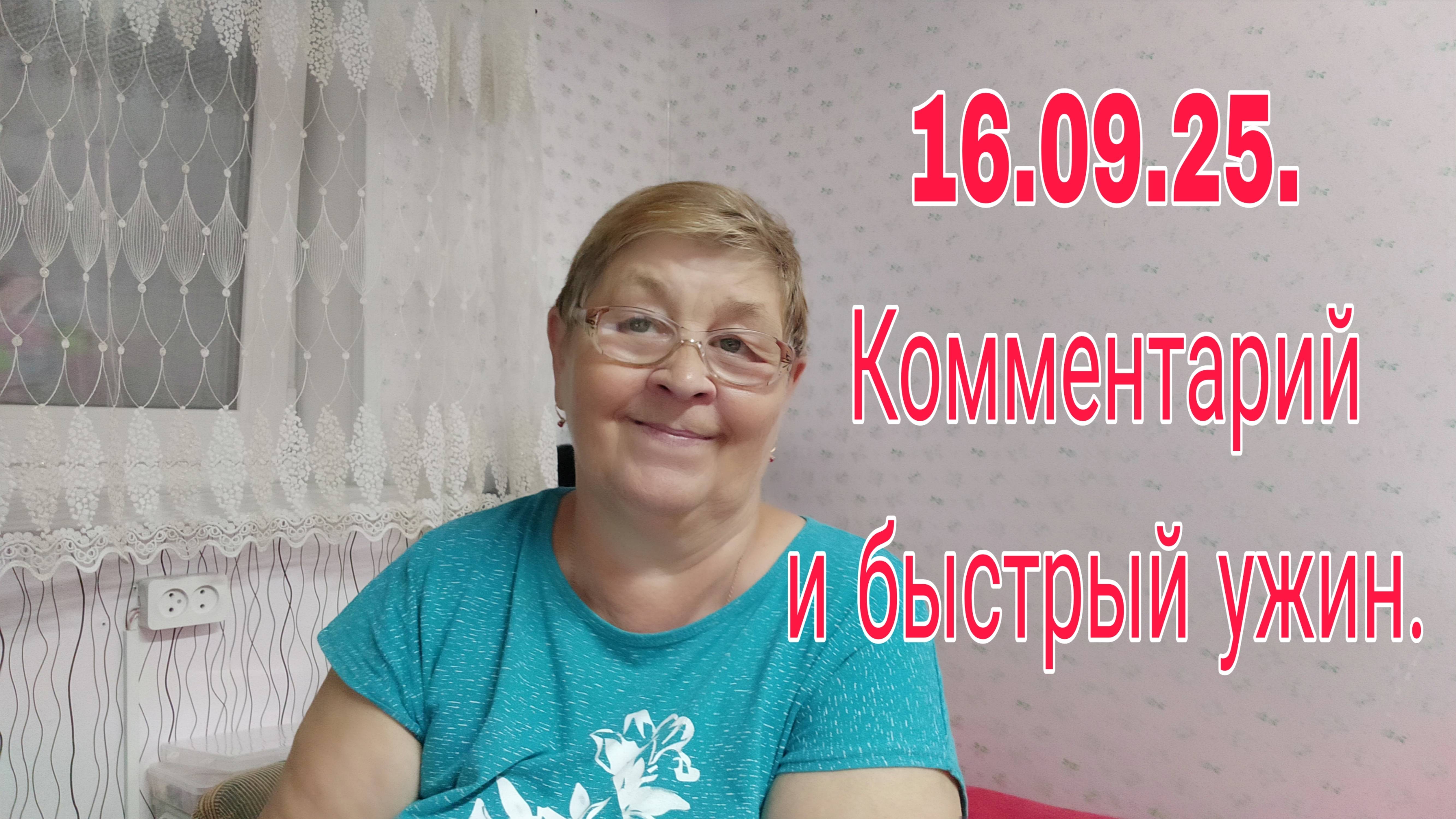 16 СЕНТЯБРЯ   25  . КОММЕНТАРИИ И БЫСТРЫЙ УЖИН .