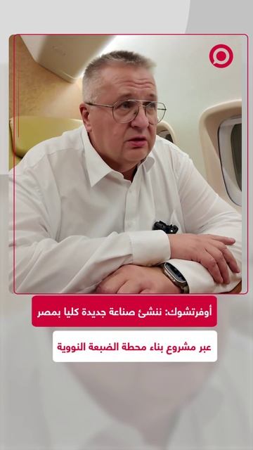 أوفرتشوك: ننشئ صناعة جديدة كليا بمصر عبر مشروع بناء محطة الضبعة النووية