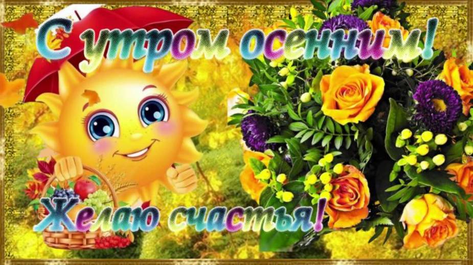 Доброго Осеннего Утра !  Хорошего дня! Тёплого во всех отношениях! Красивые пожелания Доброго Утра!