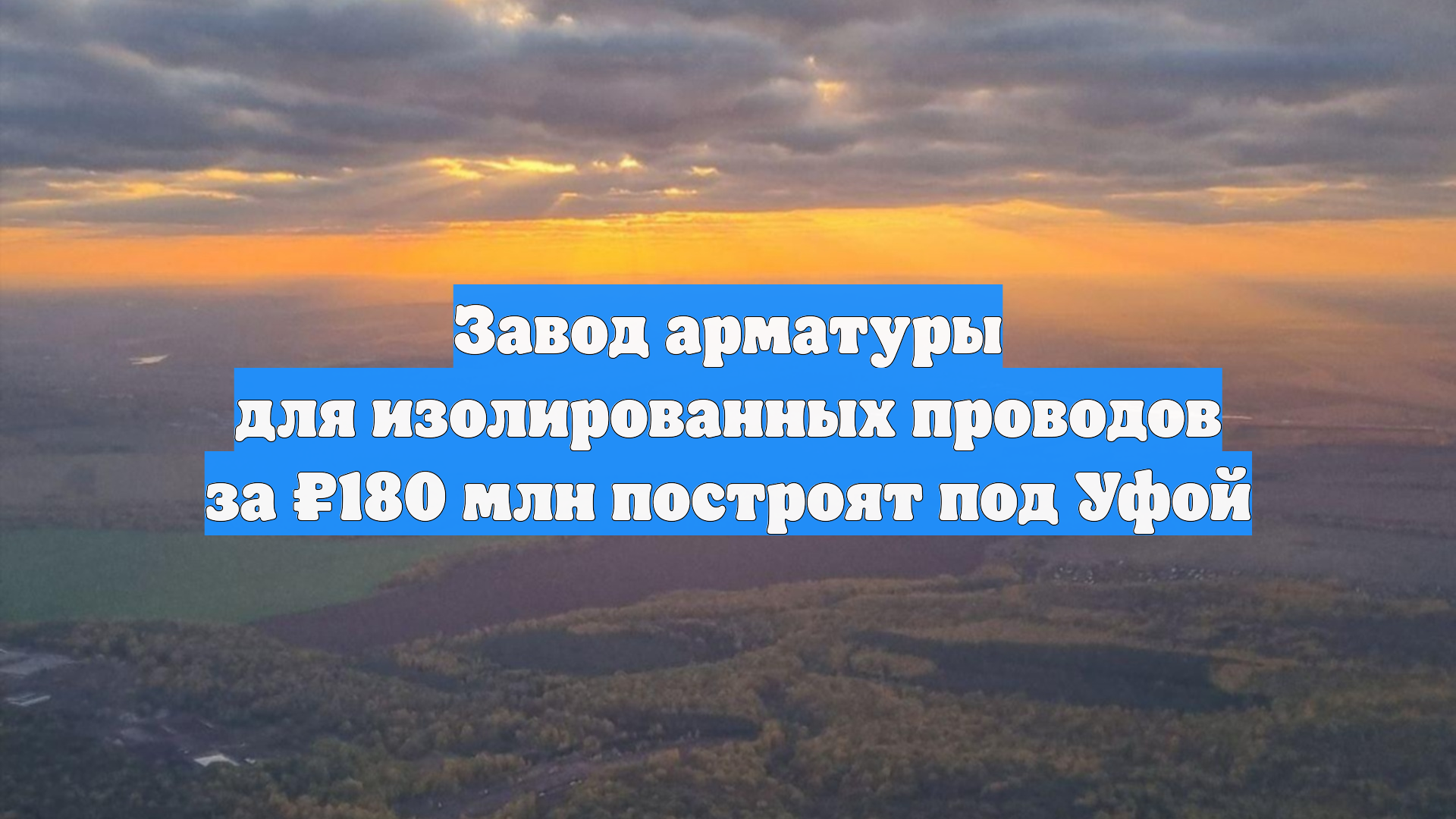 Завод арматуры для изолированных проводов за 180 млн построят под Уфой