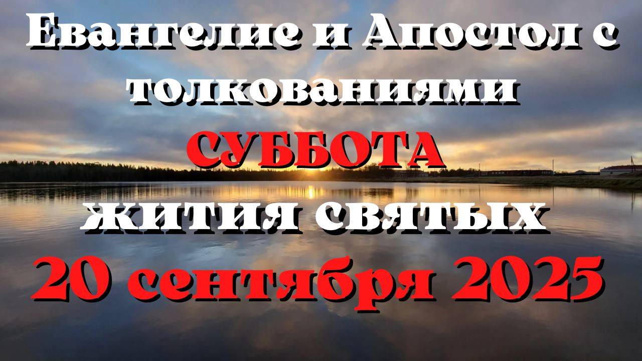 Евангелие дня 20 СЕНТЯБРЯ 2025 с толкованием.  Апостол дня.  Жития Святых.