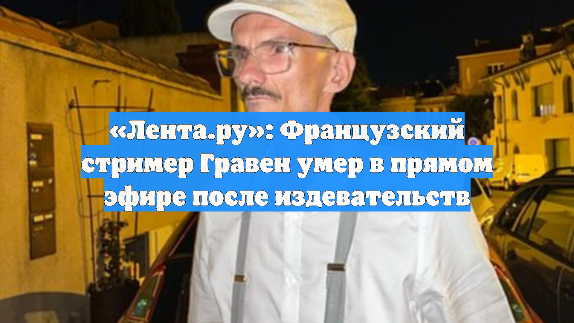 «Лента.ру»: Французский стример Гравен умер в прямом эфире после издевательств