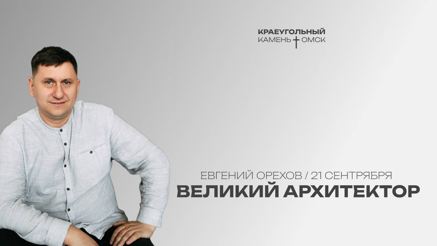 Евгений Орехов: Великий архитектор  Церковь Краеугольный камень г. Омск