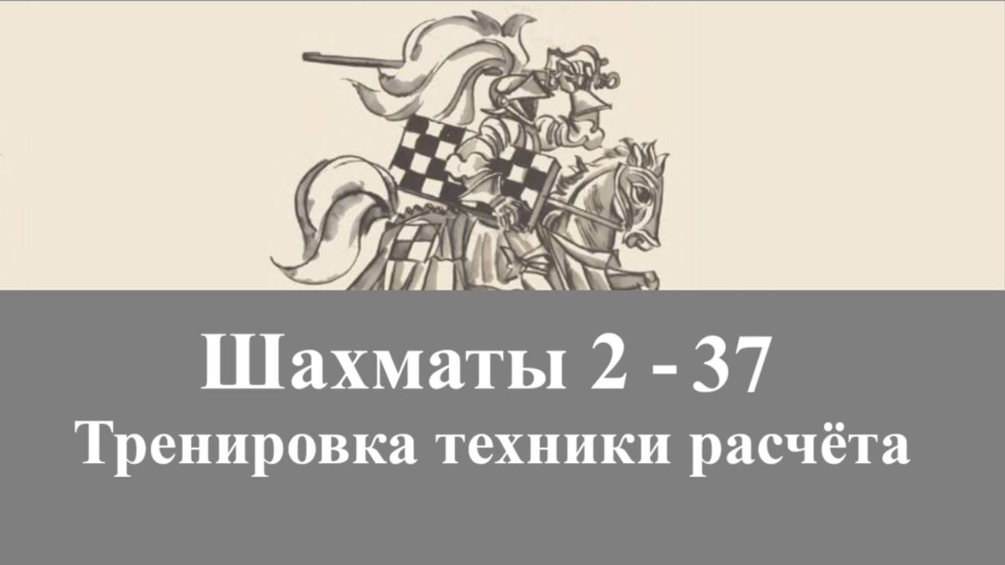Шахматы 2-37. Тренировка техники расчёта.