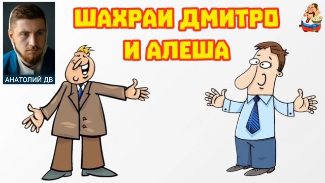 Анатолий ДВ. ШАХРАИ ДМИТРО И АЛЁША