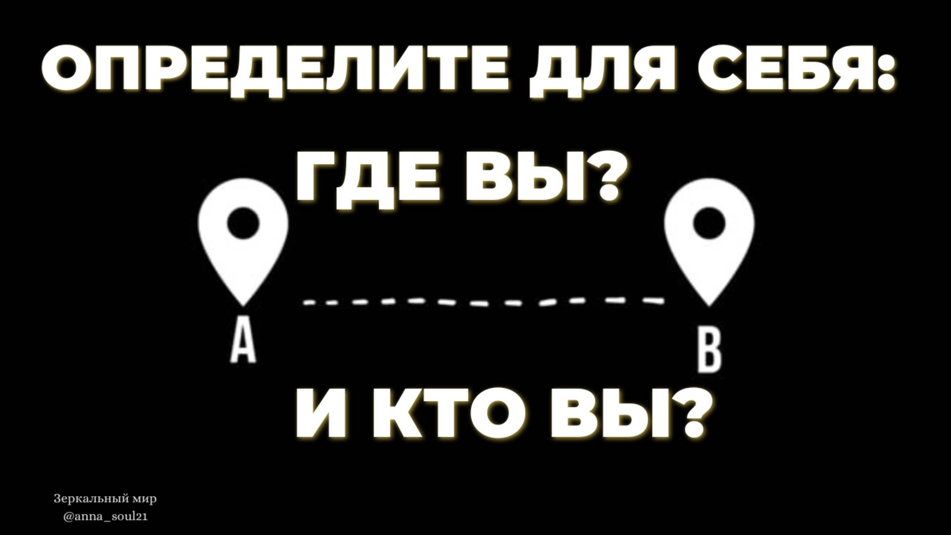 Определите для СЕБЯ: ГДЕ ВЫ? и КТО ВЫ?