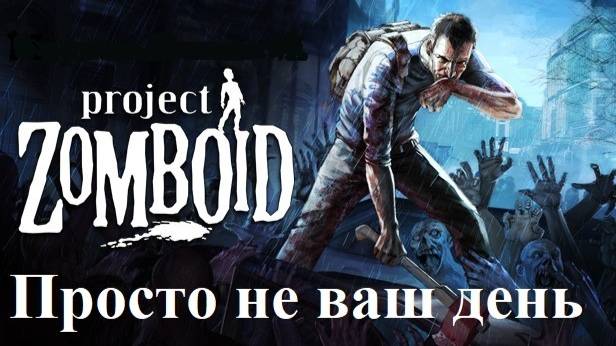 Фёдор Груша Просто не Ваш День 1 Project Zomboid