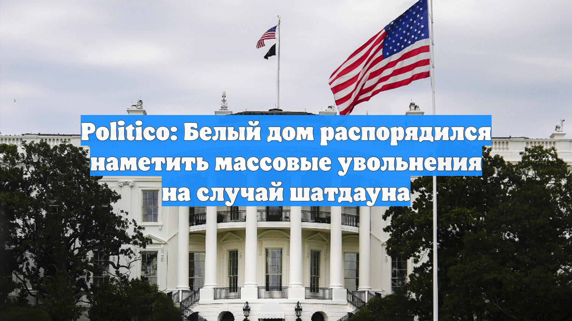 Politico: Белый дом распорядился наметить массовые увольнения на случай шатдауна