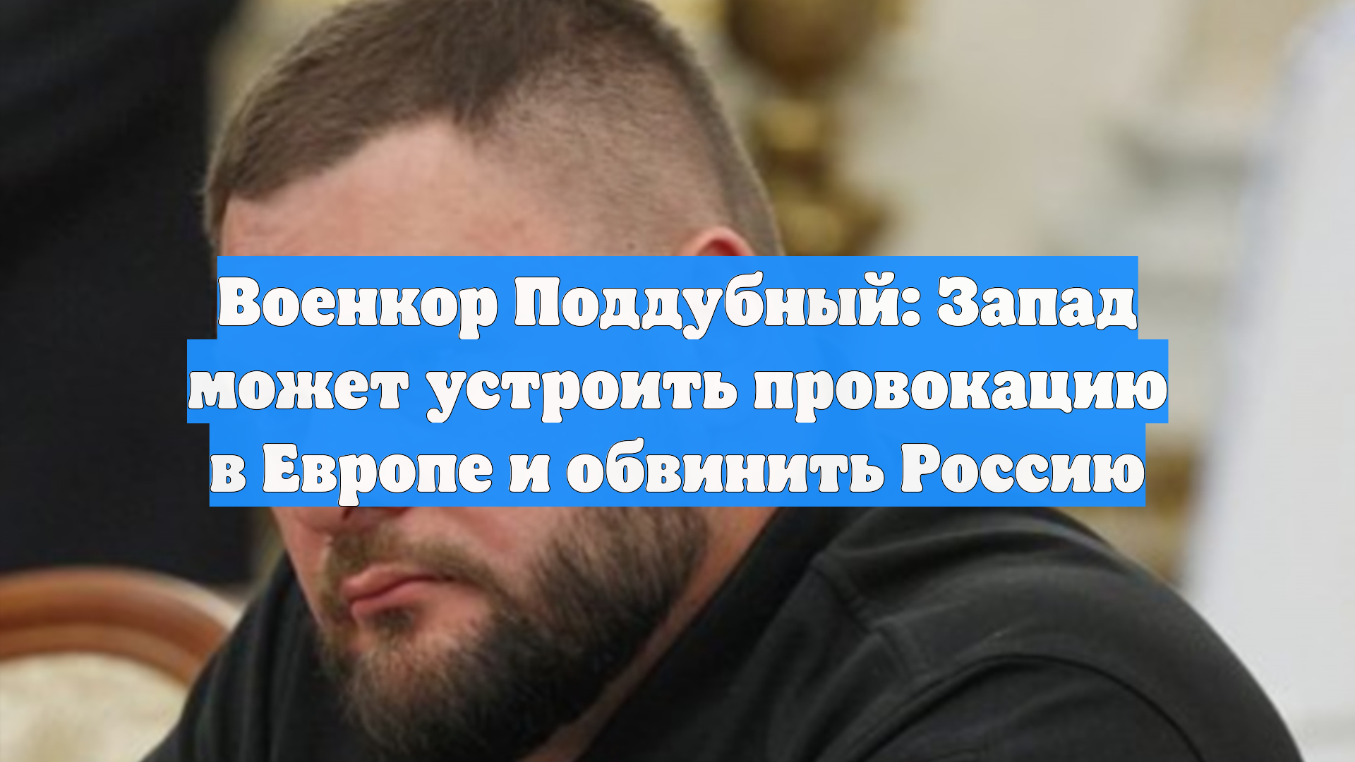 Военкор Поддубный: Запад может устроить провокацию в Европе и обвинить Россию