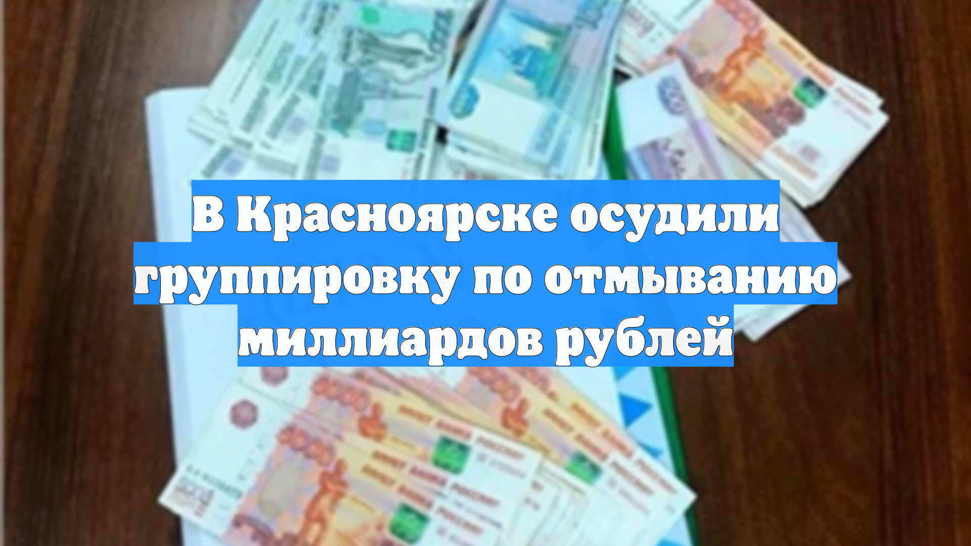В Красноярске осудили группировку по отмыванию миллиардов рублей