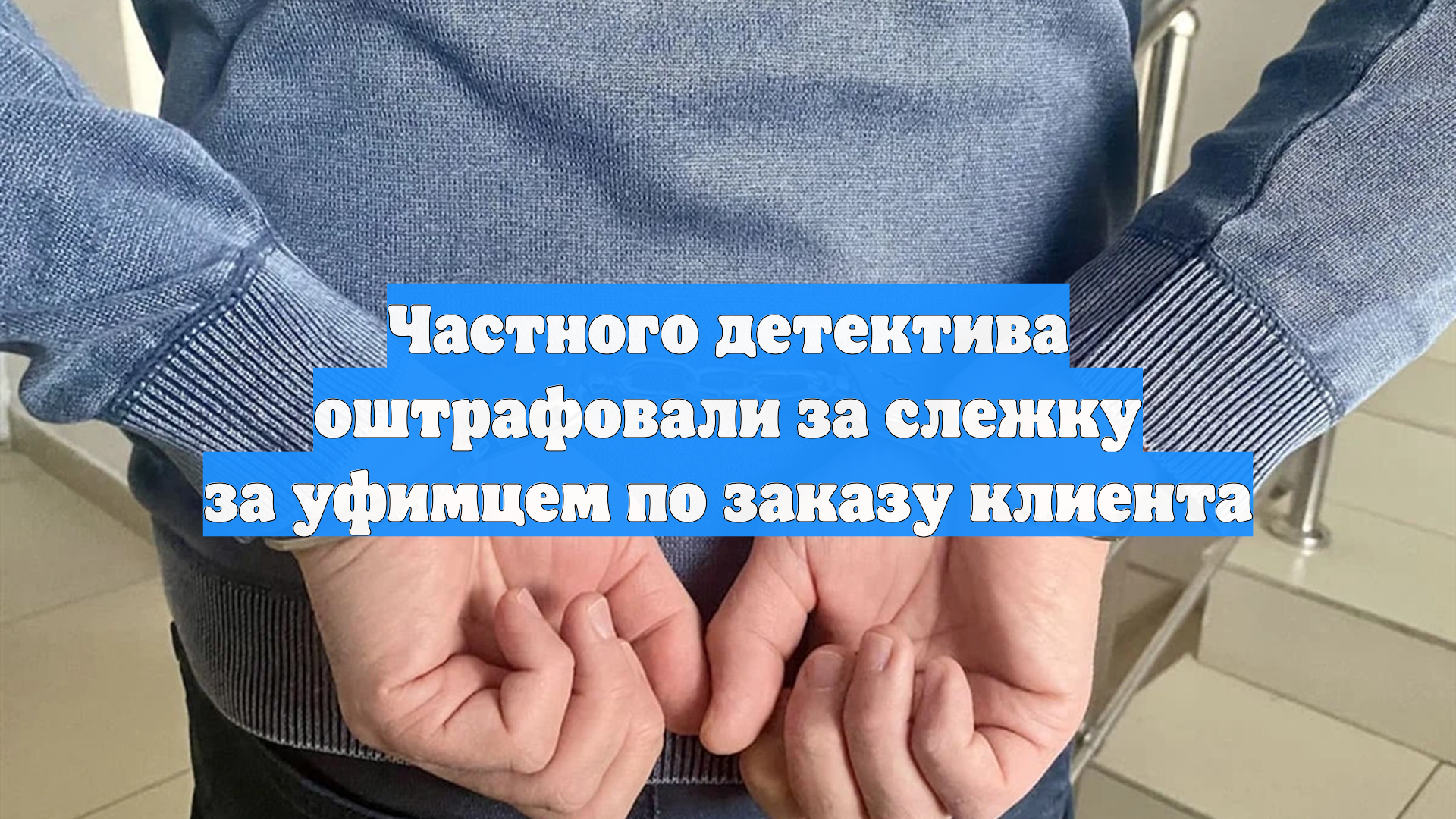 Частного детектива оштрафовали за слежку за уфимцем по заказу клиента