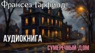 Аудиокнига "Сумеречный дом" - Франсез Гарфилд. Ужасы, мистика, вампиры. Читает Антон Платонов