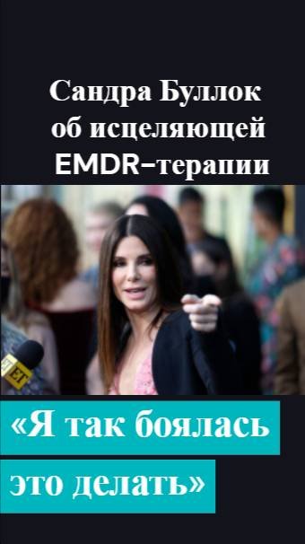 🔴  «Я так боялась это делать» - Сандра Буллок об исцеляющей EMDR-терапии
