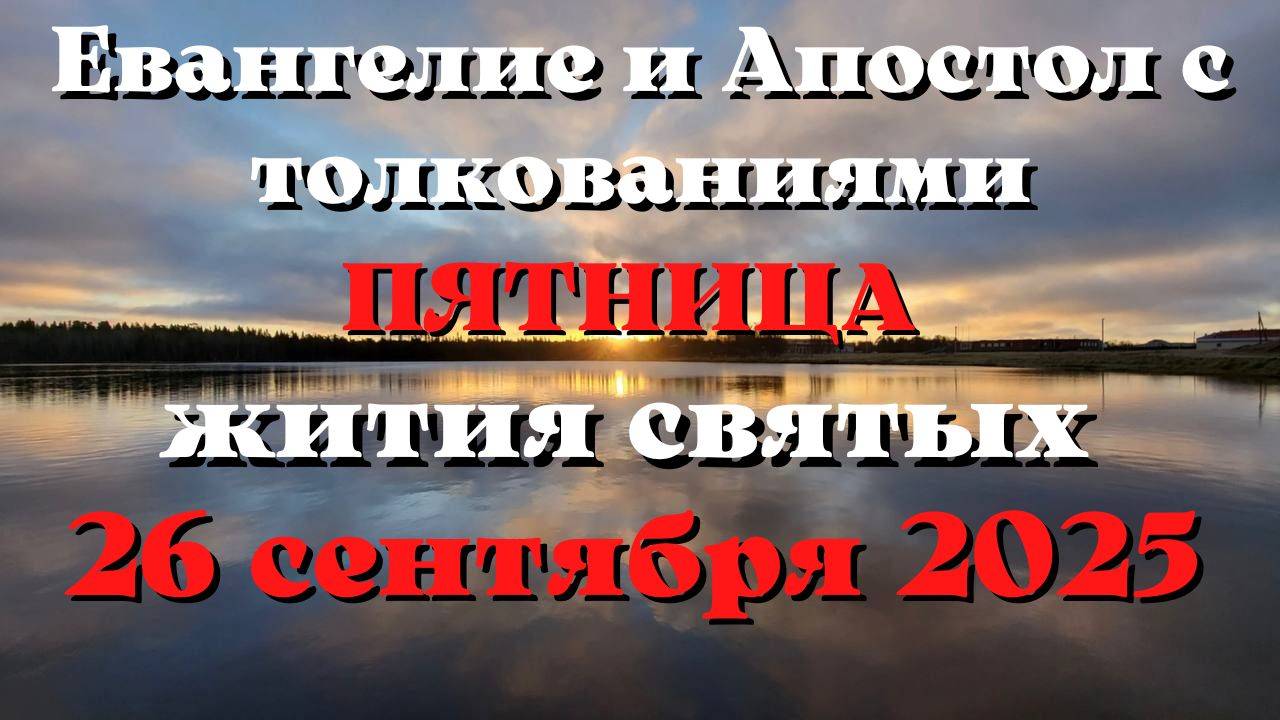 Евангелие дня 26 СЕНТЯБРЯ 2025 с толкованием.  Апостол дня.  Жития Святых.