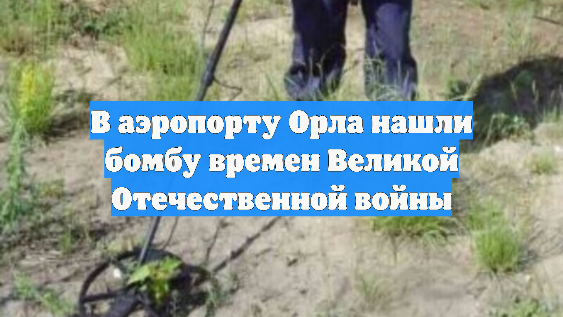 В аэропорту Орла нашли бомбу времен Великой Отечественной войны