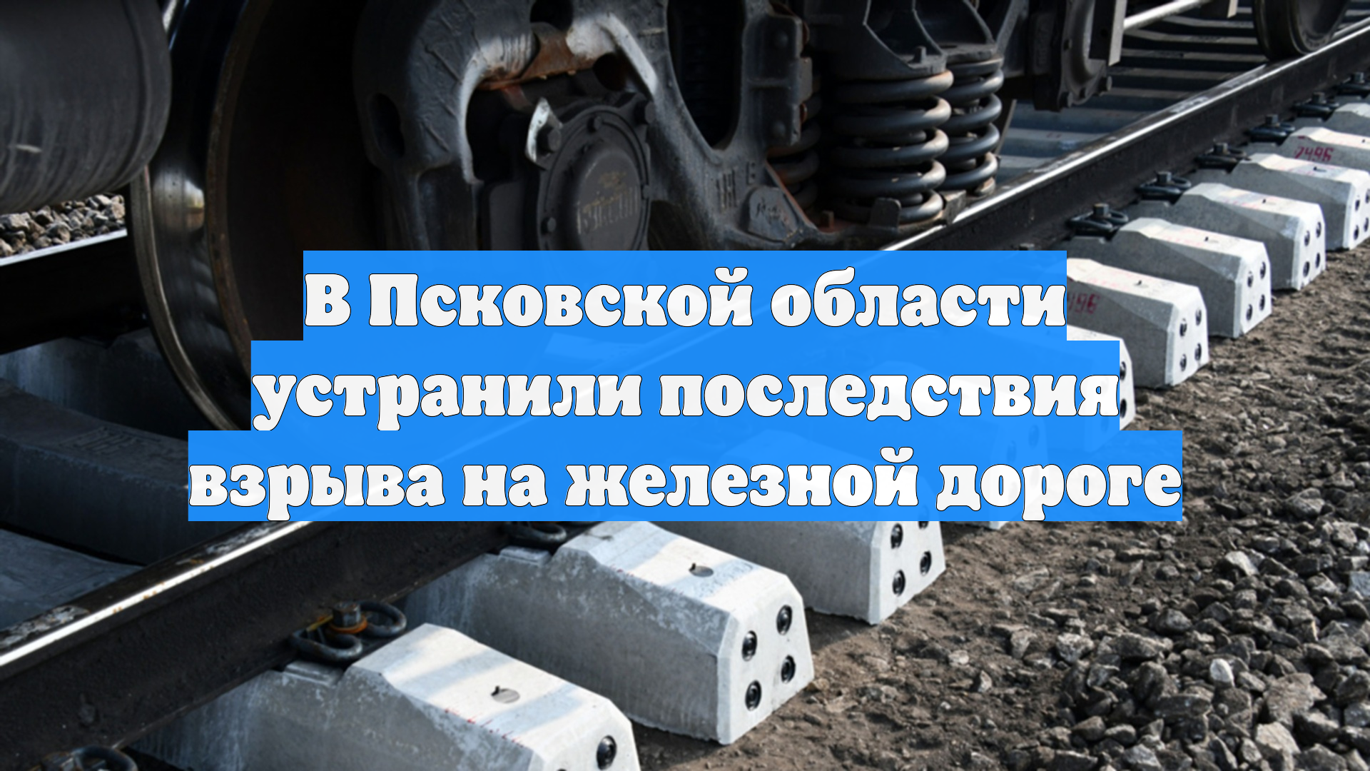 В Псковской области устранили последствия взрыва на железной дороге